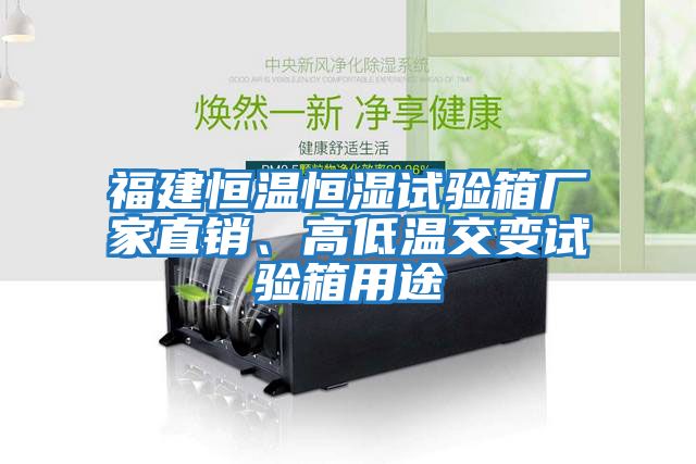 福建恒溫恒濕試驗箱廠家直銷、高低溫交變試驗箱用途