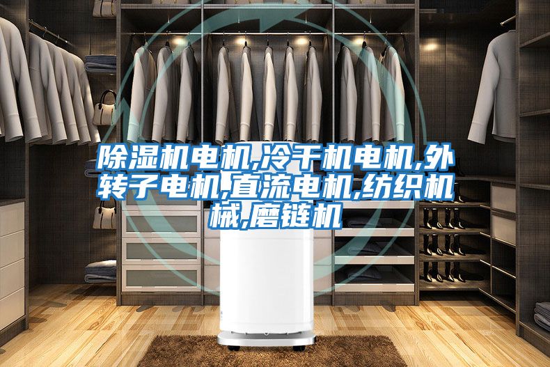 除濕機電機,冷干機電機,外轉子電機,直流電機,紡織機械,磨鏈機