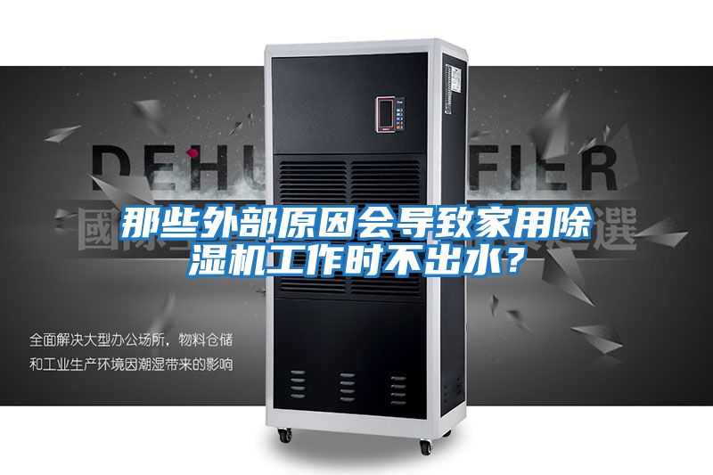 那些外部原因會(huì)導(dǎo)致家用除濕機(jī)工作時(shí)不出水？