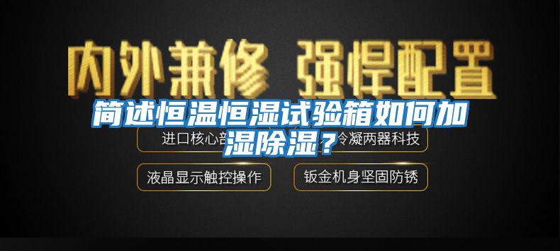 簡述恒溫恒濕試驗箱如何加濕除濕？