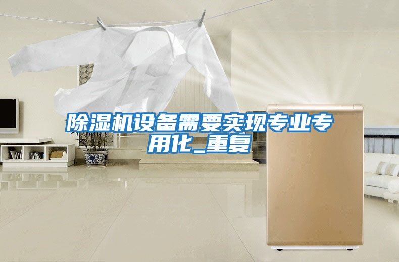 除濕機設備需要實現專業專用化_重復