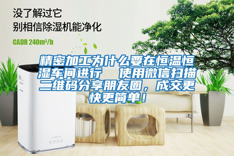 精密加工為什么要在恒溫恒濕車間進行  使用微信掃描二維碼分享朋友圈，成交更快更簡單！