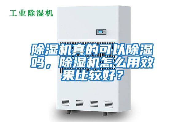 除濕機真的可以除濕嗎，除濕機怎么用效果比較好？