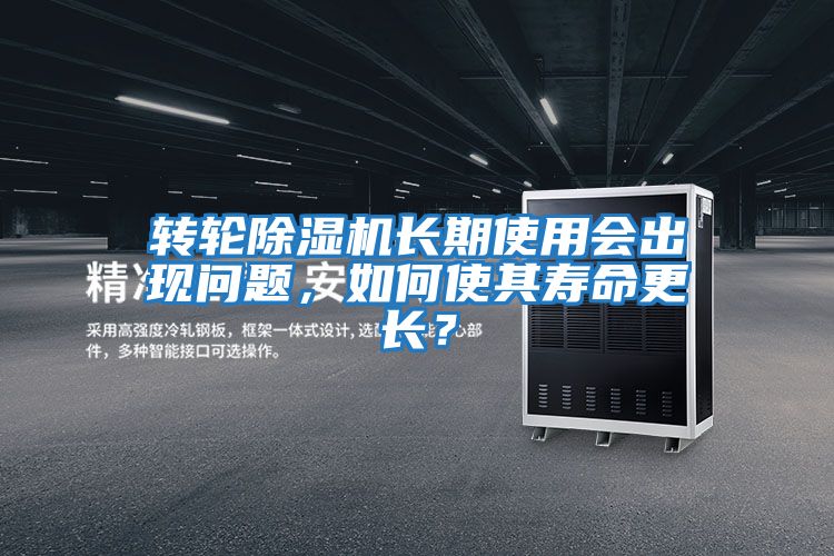 轉輪除濕機長期使用會出現問題，如何使其壽命更長？