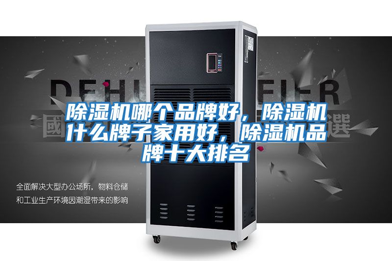 除濕機哪個品牌好，除濕機什么牌子家用好，除濕機品牌十大排名