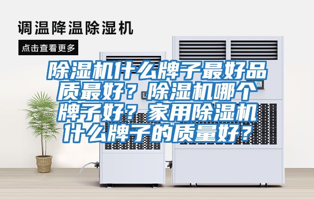 除濕機什么牌子最好品質最好？除濕機哪個牌子好？家用除濕機什么牌子的質量好？
