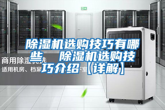 除濕機(jī)選購(gòu)技巧有哪些 除濕機(jī)選購(gòu)技巧介紹【詳解】