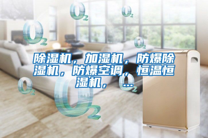 除濕機，加濕機，防爆除濕機，防爆空調，恒溫恒濕機， ...
