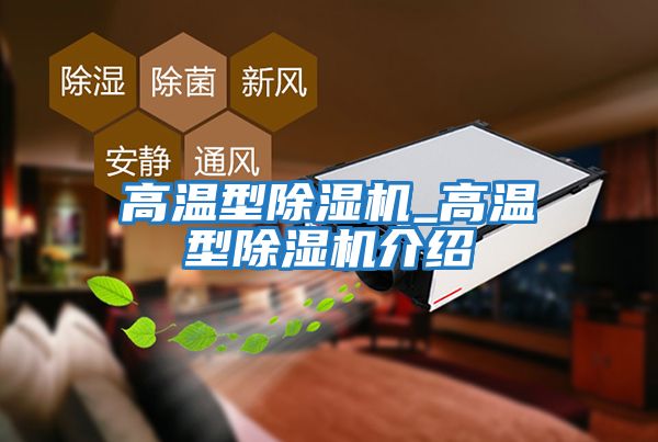 高溫型除濕機_高溫型除濕機介紹