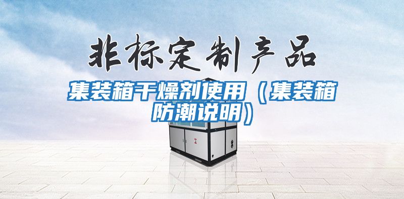 集裝箱干燥劑使用(集裝箱防潮說明)